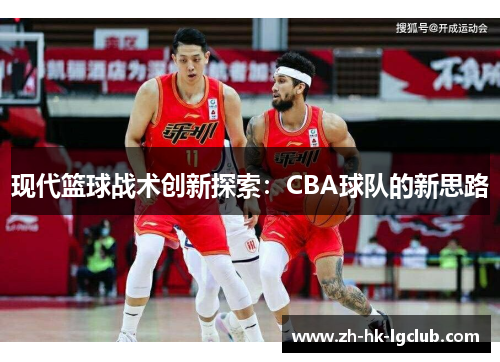 现代篮球战术创新探索：CBA球队的新思路