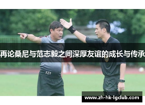 再论桑尼与范志毅之间深厚友谊的成长与传承