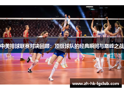 中美排球联赛对决回顾：顶级球队的经典瞬间与巅峰之战