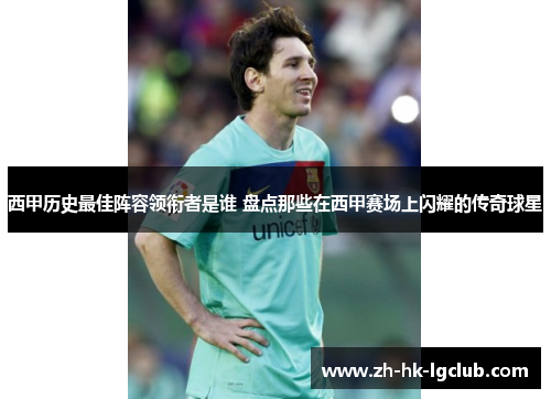 西甲历史最佳阵容领衔者是谁 盘点那些在西甲赛场上闪耀的传奇球星