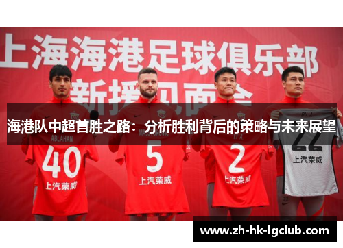 海港队中超首胜之路：分析胜利背后的策略与未来展望