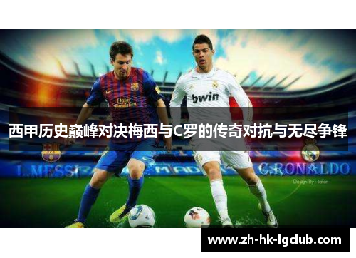西甲历史巅峰对决梅西与C罗的传奇对抗与无尽争锋