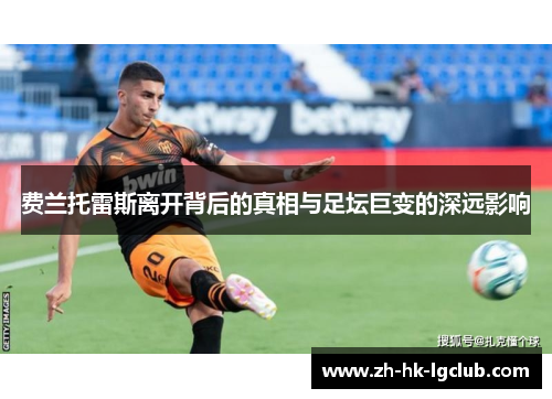 费兰托雷斯离开背后的真相与足坛巨变的深远影响