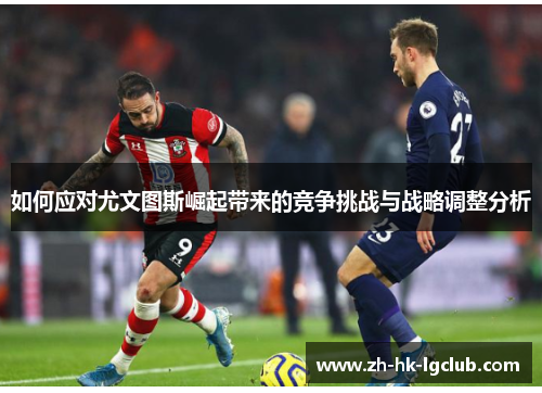 如何应对尤文图斯崛起带来的竞争挑战与战略调整分析