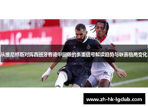 从维尼修斯对阵西班牙看德甲回暖的多重信号解读趋势与联赛格局变化