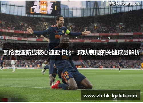 瓦伦西亚防线核心迪亚卡比：球队表现的关键球员解析